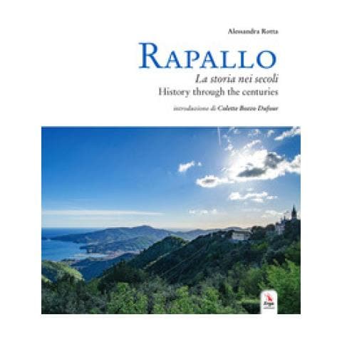 Alessandra Rotta - Rapallo. La storia nei secoli. Tesori e tradizioni della città e del suo territorio. Ediz. italiana e inglese - Foto 1