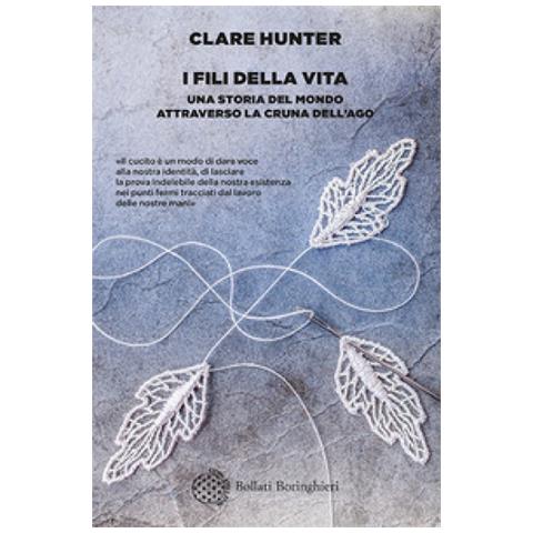 Clare Hunter - I Fili Della Vita. Una Storia Del Mondo Attraverso La Cruna Dell'ago - Foto 1