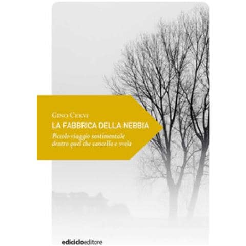 Gino Cervi - La Fabbrica Della Nebbia. Piccolo Viaggio Sentimentale Dentro Quel Che Cancella E Svela - Foto 1