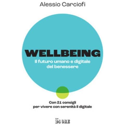 Alessio Carciofi - Wellbeing. Il Futuro Umano E Digitale Del Benessere. Con 21 Consigli Per Vivere Con Serenità Il Digitale - Foto 1