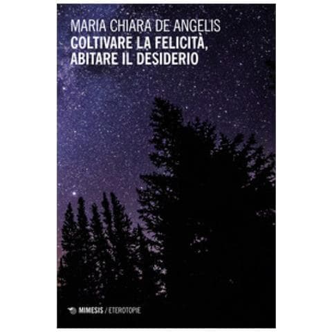 Maria Chiara De Angelis - Coltivare La Felicità, Abitare Il Desiderio - Foto 1