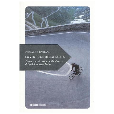 Riccardo Barlaam - La vertigine della salita. Piccole considerazioni sull'ebbrezza del pedalare verso l'alto - Foto 1