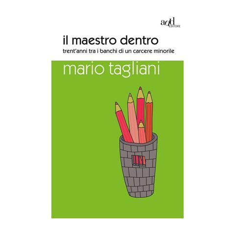 Mario Tagliani - Il maestro dentro. Trent'anni tra i banchi di un carcere minorile - Foto 2