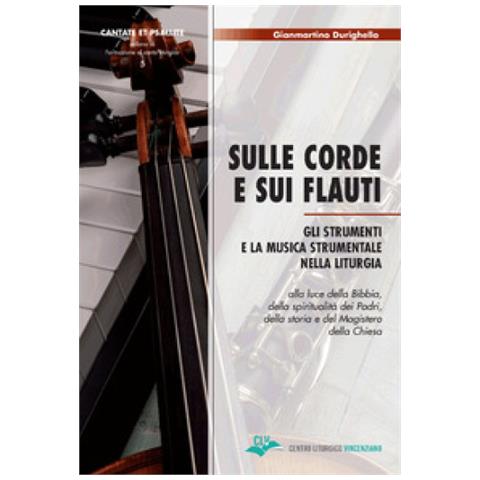 Gianmartino Durighello - Sulle Corde E Sui Flauti. Gli Strumenti E La Musica Strumentale Nella Liturgia Alla Luce Della Bibbia, Della Spiritualità Dei Padri, Della Storia E Del Magistero Della Chiesa - Foto 1
