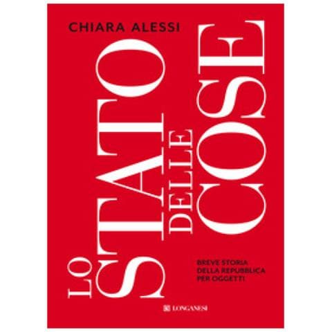 Chiara Alessi - Lo Stato Delle Cose. Breve Storia Della Repubblica Per Oggetti - Foto 1