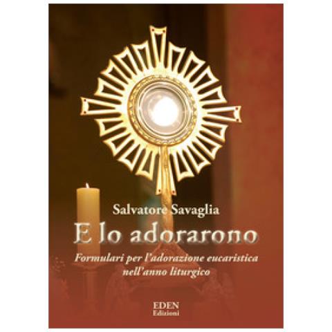 Salvatore Savaglia - E Lo Adorarono. Formulari Per L'adorazione Eucaristica Nell'anno Liturgico - Foto 1