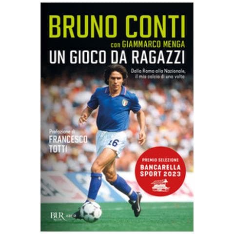 Bruno Conti - Un gioco da ragazzi. Dalla Roma alla Nazionale, il mio calcio di una volta - Foto 1