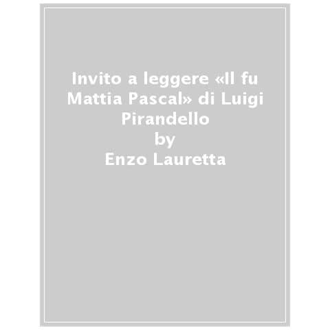 Enzo Lauretta - Invito A Leggere «il Fu Mattia Pascal» Di Luigi Pirandello - Foto 1