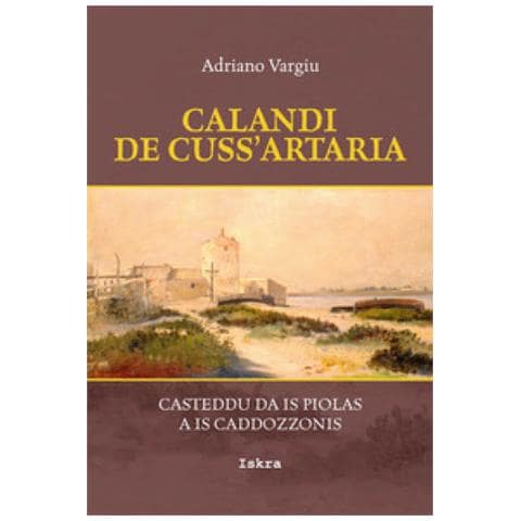 Adriano Vargiu - Calandi De Cuss'artaria. Casteddu Da Is Piolas A Is Caddozzonis - Foto 1