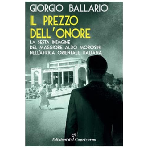 Giorgio Ballario - Il Prezzo Dell'onore. La Sesta Indagine Del Maggiore Aldo Morosini Nell'africa Orientale Italiana - Foto 1
