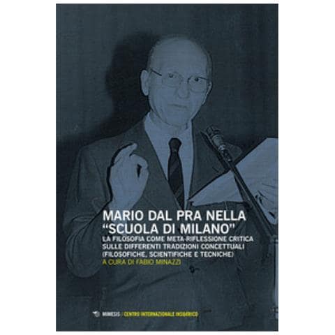 Fabio Minazzi - Mario Dal Pra nella «Scuola di Milano». La filosofia come meta-riflessione critica sulle differenti tradizioni concettuali (filosofiche, scientifiche e tecniche) - Foto 1