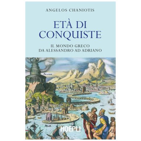 Angelos Chaniotis - Età Di Conquiste. Il Mondo Greco Da Alessandro Ad Adriano - Foto 2