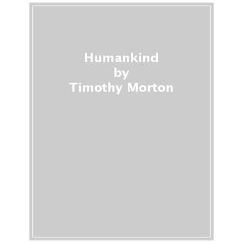 Timothy Morton - Humankind. Solidarietà Ai Non Umani - Foto 1