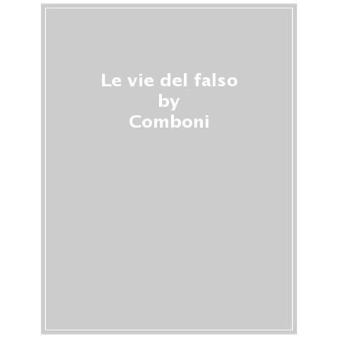 Andrea Comboni - Le vie del falso. Storia, letteratura, arte - Foto 1