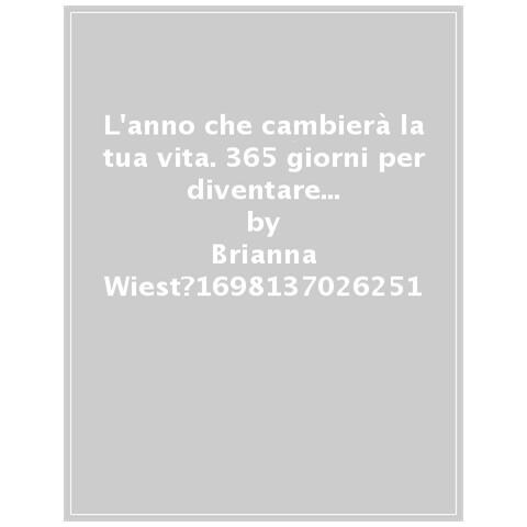 Brianna Wiest - L'anno Che Cambierà La Tua Vita. 365 Giorni Per Diventare La Persona Che Vorresti Essere - Foto 1