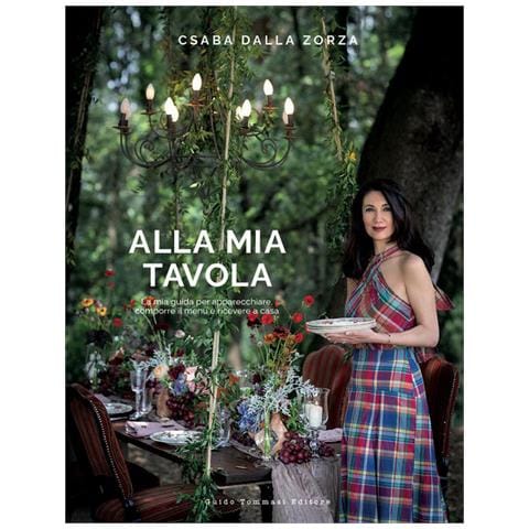 Csaba Dalla Zorza - Alla Mia Tavola. La Mia Guida Per Apparecchiare, Comporre Il Menu E Ricevere A Casa - Foto 2