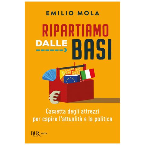 Emilio Mola - Ripartiamo Dalle Basi. Cassetta Degli Attrezzi Per Capire L'attualità E La Politica - Foto 2