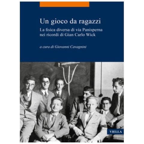 Un Gioco Da Ragazzi. La Fisica Diversa Di Via Panisperna Nei Ricordi Di Gian Carlo Wick - Foto 1
