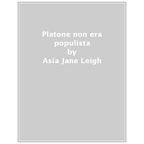 Asia Jane Leigh - Platone Non Era Populista. Riflessioni Filosofiche-politiche Sulla Democrazia Occidentale - Foto 1
