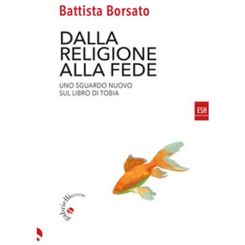 Battista Borsato - Dalla Religione Alla Fede. Uno Sguardo Nuovo Sul Libro Di Tobia - Foto 1