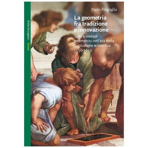 Paolo Freguglia - La geometria fra tradizione e innovazione. Temi e modi geometrici nell'età della rivoluzione scientifica (1550-1650) - Foto 1