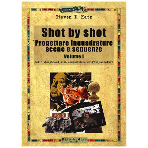 Steven D. Katz - Shot by shot. Progettare inquadrature, scene e sequenze. Vol. 1: Dallo storyboard alla composizione dell'inquadratura - Foto 1