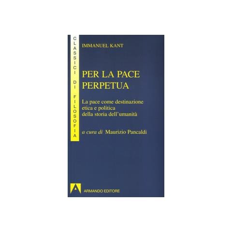 Immanuel Kant - Per la pace perpetua. La pace come destinazione etica e politica della storia dell'umanità - Foto 1