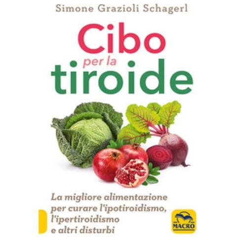 Simone Grazioli Schagerl - Cibo per la tiroide. La migliore alimentazione per curare l'ipotiroidismo, l'ipertiroidismo e altri disturbi - Foto 1