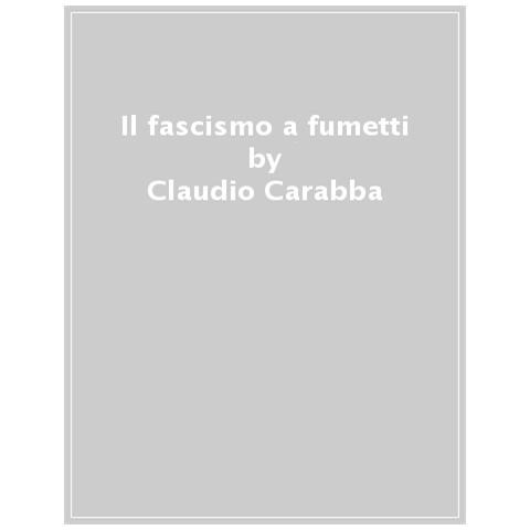 Claudio Carabba - Il Fascismo A Fumetti - Foto 1