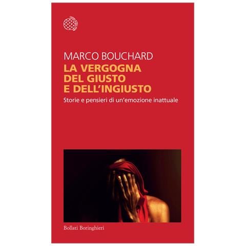 Marco Bouchard - La vergogna del giusto e dell'ingiusto. Storie e pensieri di un'emozione inattuale - Foto 1