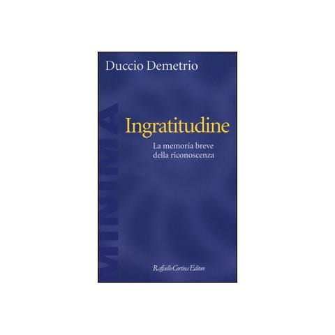 Duccio Demetrio - Ingratitudine. La memoria breve della riconoscenza - Foto 1