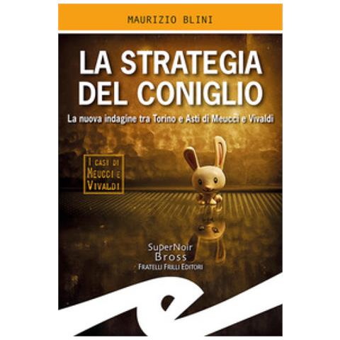 Maurizio Blini - La Strategia Del Coniglio. La Nuova Indagine Tra Torino E Asti Di Meucci E Vivaldi - Foto 1