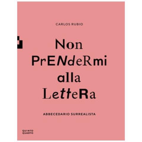 Carlos Rubio - Non Prendermi Alla Lettera. Abbecedario Surrealista. Ediz. Illustrata - Foto 1