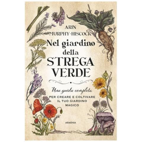 Arin Murphy-Hiscock - Nel giardino della strega verde. Una guida completa per creare e coltivare il tuo giardino magico - Foto 1