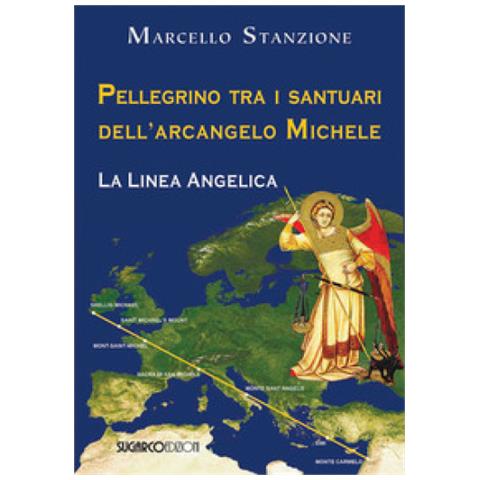 Marcello Stanzione - Pellegrino Tra I Santuari Dell'arcangelo Michele. La Linea Angelica - Foto 1
