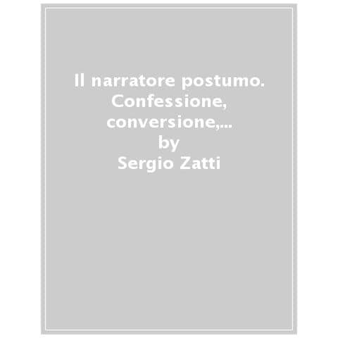Sergio Zatti - Il Narratore Postumo. Confessione, Conversione, Vocazione Nell'autobiografia Occidentale - Foto 1