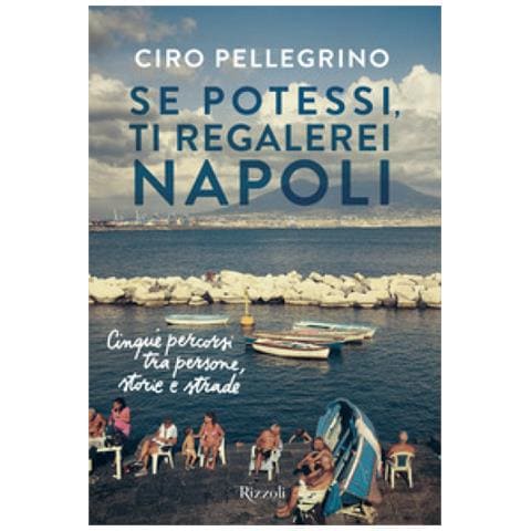 Ciro Pellegrino - Se Potessi, Ti Regalerei Napoli. Cinque Percorsi Tra Persone, Storie E Strade - Foto 1