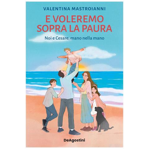 Valentina Mastroianni - E voleremo sopra la paura. Noi e Cesare nella mano - Foto 1