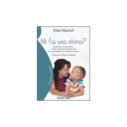 Elisa Mazzoli - Mi fai una storia? Inventare, raccontare, vivere avventure fantastiche nel quotidiano con i nostri bambini - Foto 2