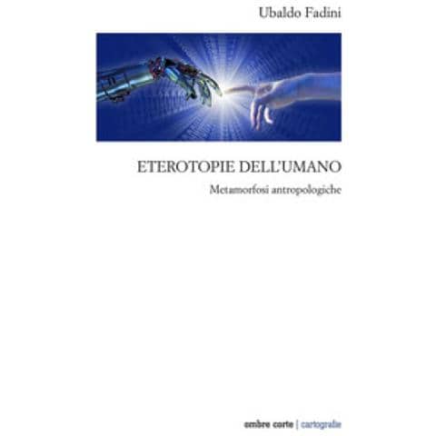 Ubaldo Fadini - Eterotopie Dell'umano. Metamorfosi Antropologiche - Foto 1