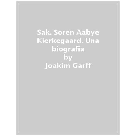 Joakim Garff - Sak. Soren Aabye Kierkegaard. Una Biografia - Foto 1