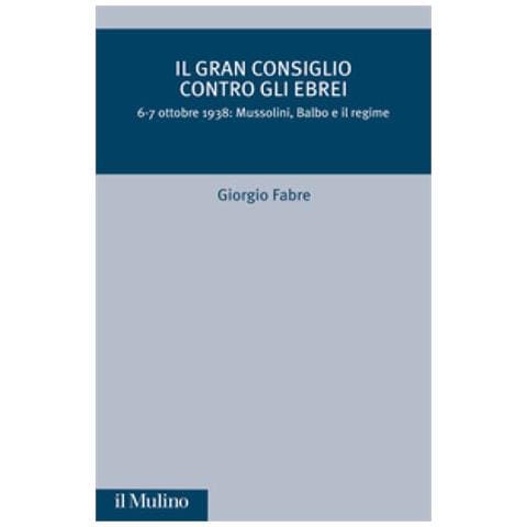 Giorgio Fabre - Il Gran Consiglio Contro Gli Ebrei. 6-7 Ottobre 1938: Mussolini, Balbo E Il Regime - Foto 1