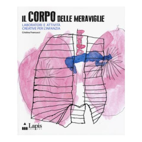 Cristina Francucci - Il corpo delle meraviglie. Laboratori e attività creative per l'infanzia - Foto 1