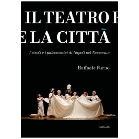 Raffaele Furno - Il Teatro E La Città. I Vicoli E I Palcoscenici Di Napoli Nel Novecento - Foto 1