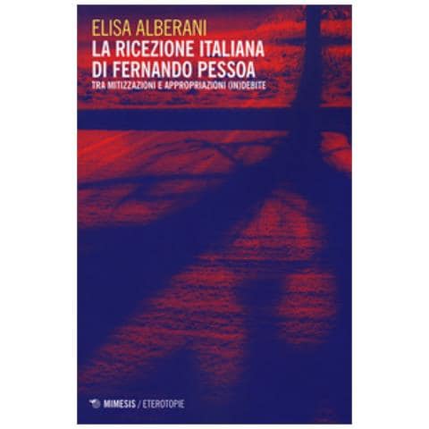Elisa Alberani - La ricezione italiana di Fernando Pessoa. Tra mitizzazioni e appropriazioni (in) debite - Foto 1