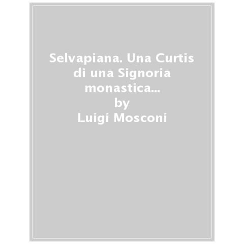 Luigi Mosconi - Selvapiana. Una Curtis Di Una Signoria Monastica Dalle Origini Al Dominio Di Firenze - Foto 1