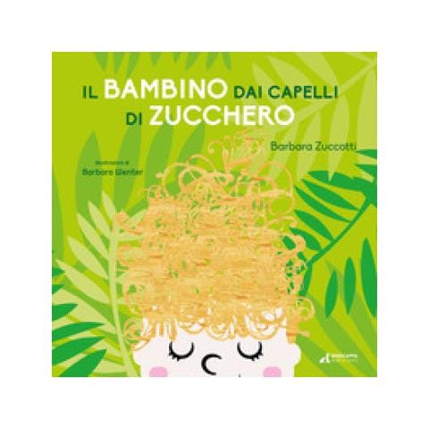 Barbara Zuccotti - Il Bambino Dai Capelli Di Zucchero. Ediz. Illustrata - Foto 1