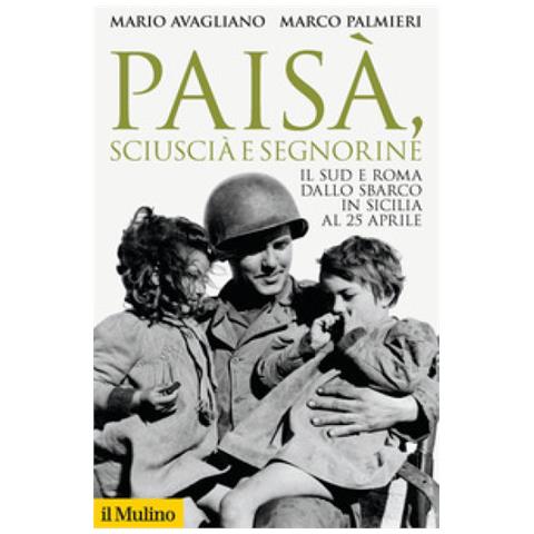 Mario Avagliano - Paisà, sciuscià e segnorine. Il Sud e Roma dallo sbarco in Sicilia al 25 aprile - Foto 1