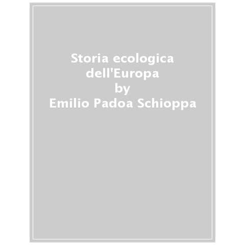 Emilio Padoa-Schioppa - Storia ecologica dell'Europa. Un continente nell'Antropocene - Foto 1