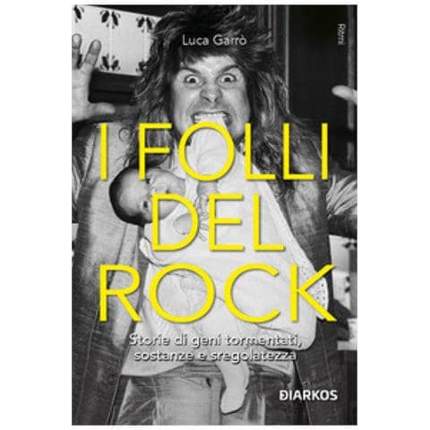 Luca Garrò - I Folli Del Rock. Storie Di Geni Tormentati, Sostanze E Sregolatezza - Foto 1